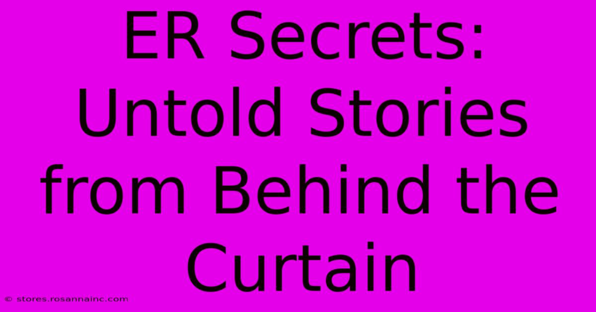 ER Secrets: Untold Stories From Behind The Curtain