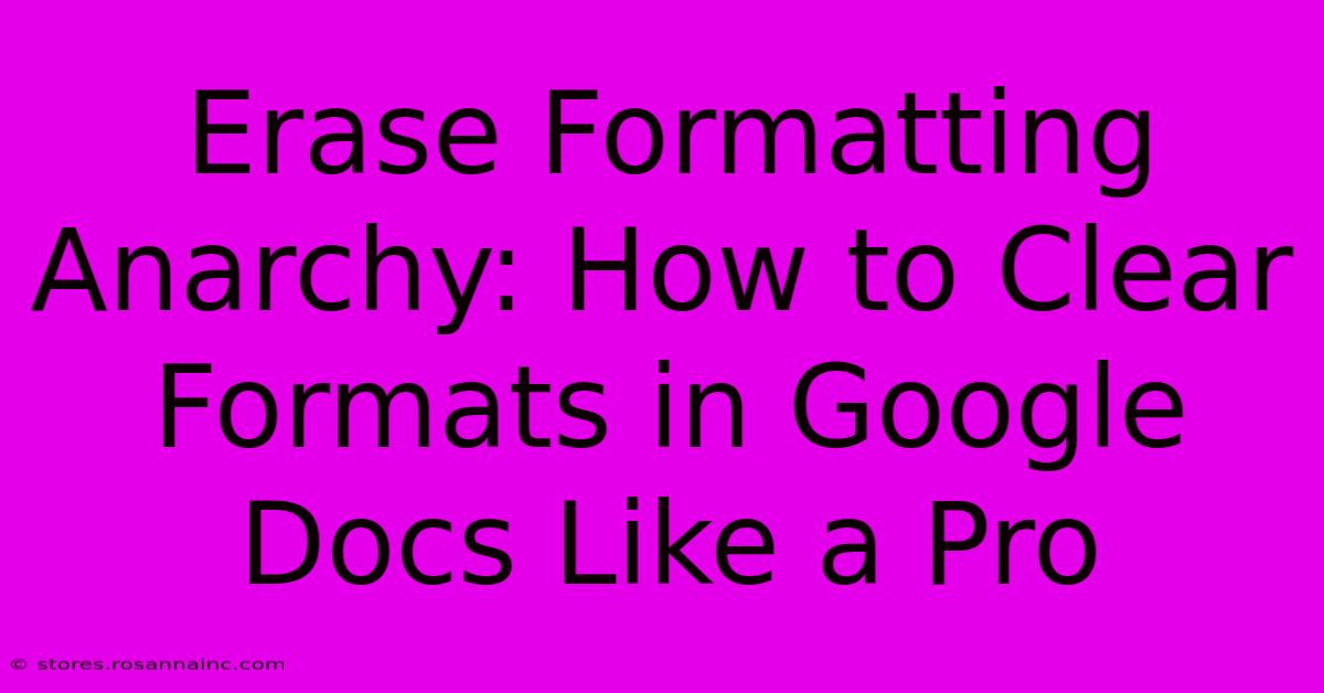 Erase Formatting Anarchy: How To Clear Formats In Google Docs Like A Pro