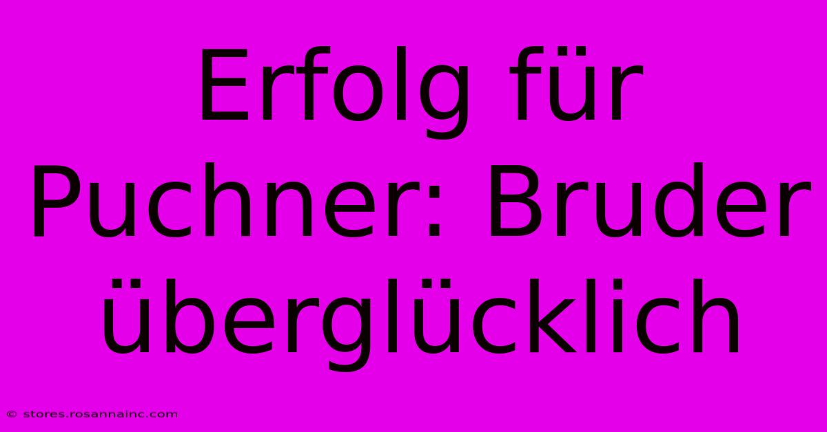 Erfolg Für Puchner: Bruder Überglücklich