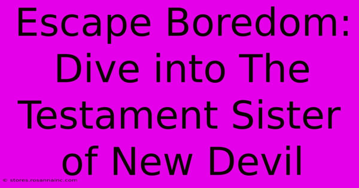 Escape Boredom: Dive Into The Testament Sister Of New Devil