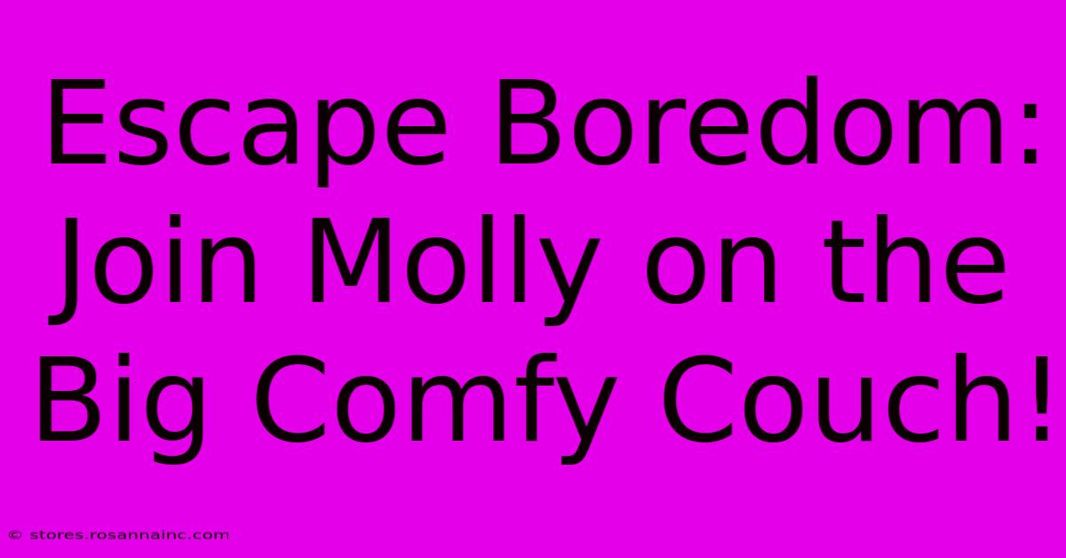 Escape Boredom:  Join Molly On The Big Comfy Couch!