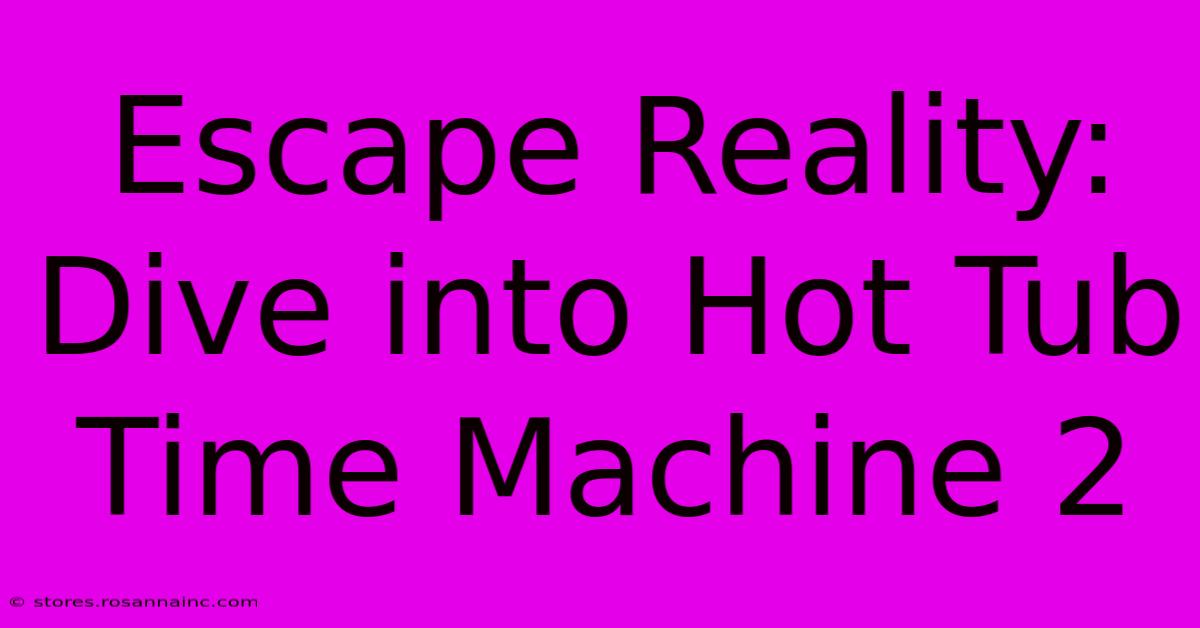 Escape Reality: Dive Into Hot Tub Time Machine 2