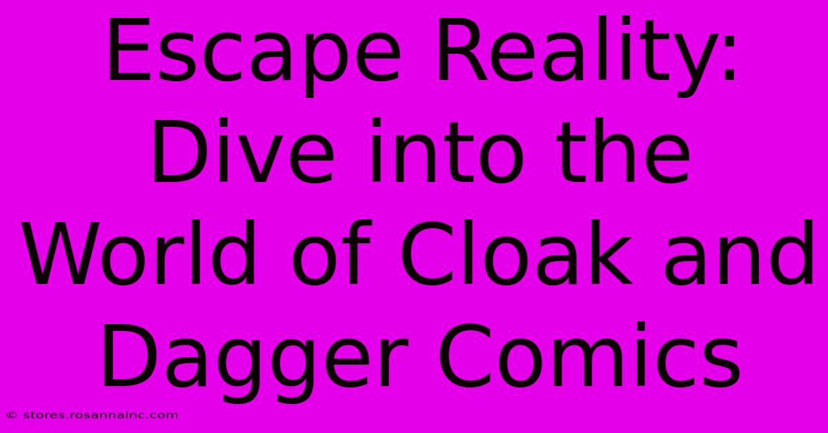 Escape Reality: Dive Into The World Of Cloak And Dagger Comics