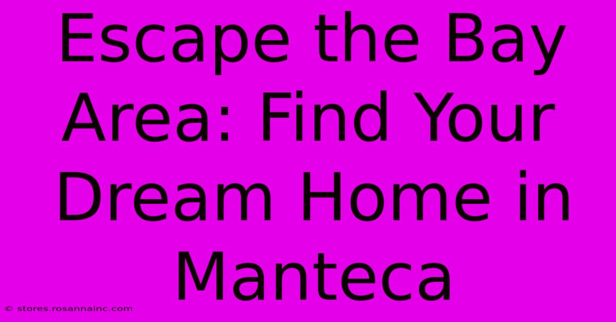 Escape The Bay Area: Find Your Dream Home In Manteca