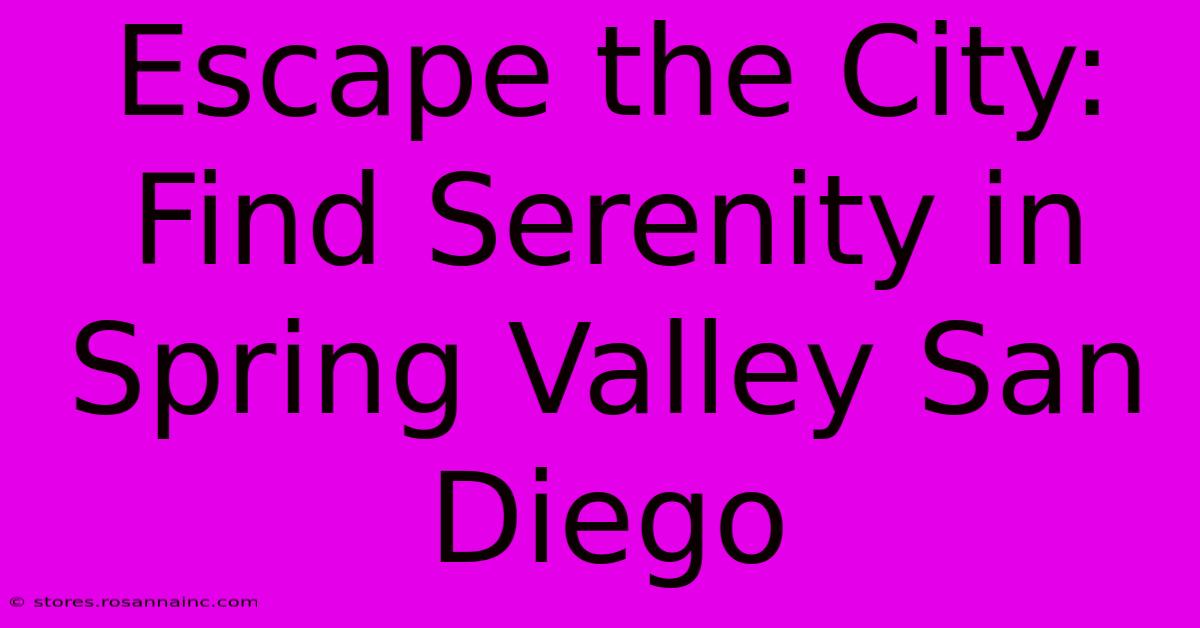 Escape The City: Find Serenity In Spring Valley San Diego