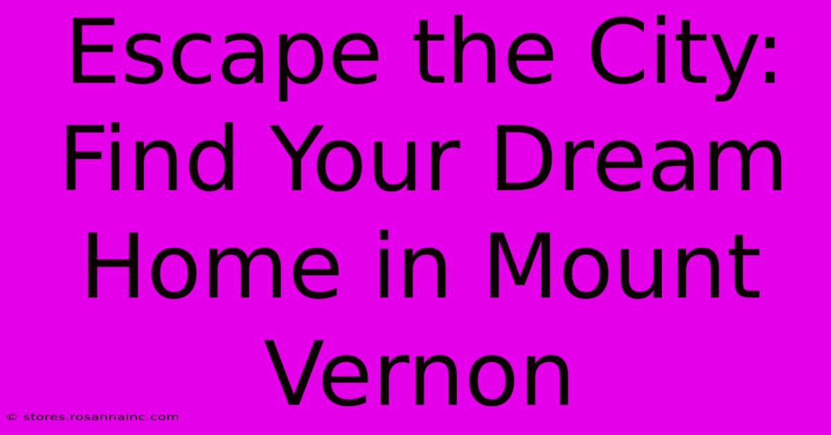 Escape The City: Find Your Dream Home In Mount Vernon