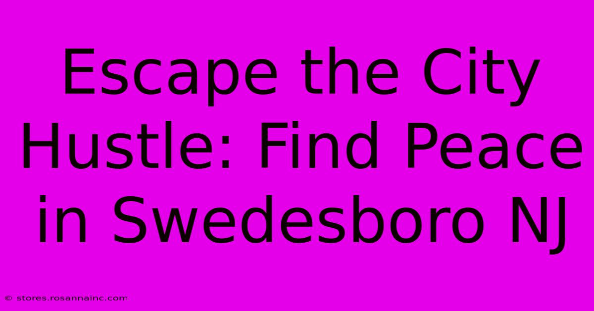 Escape The City Hustle: Find Peace In Swedesboro NJ