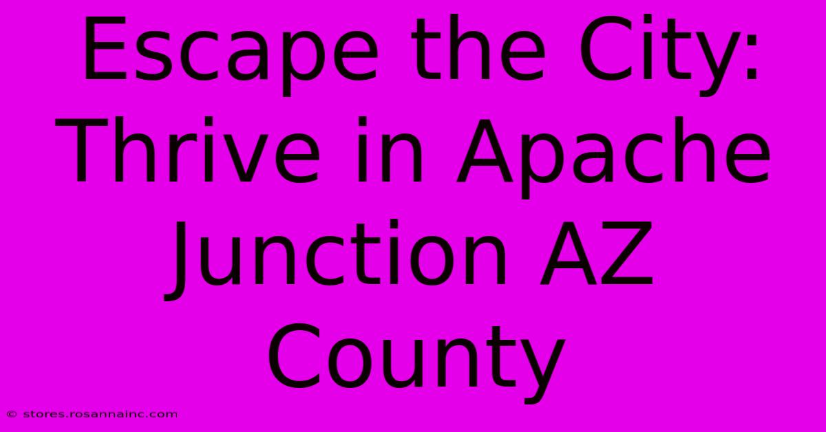 Escape The City: Thrive In Apache Junction AZ County