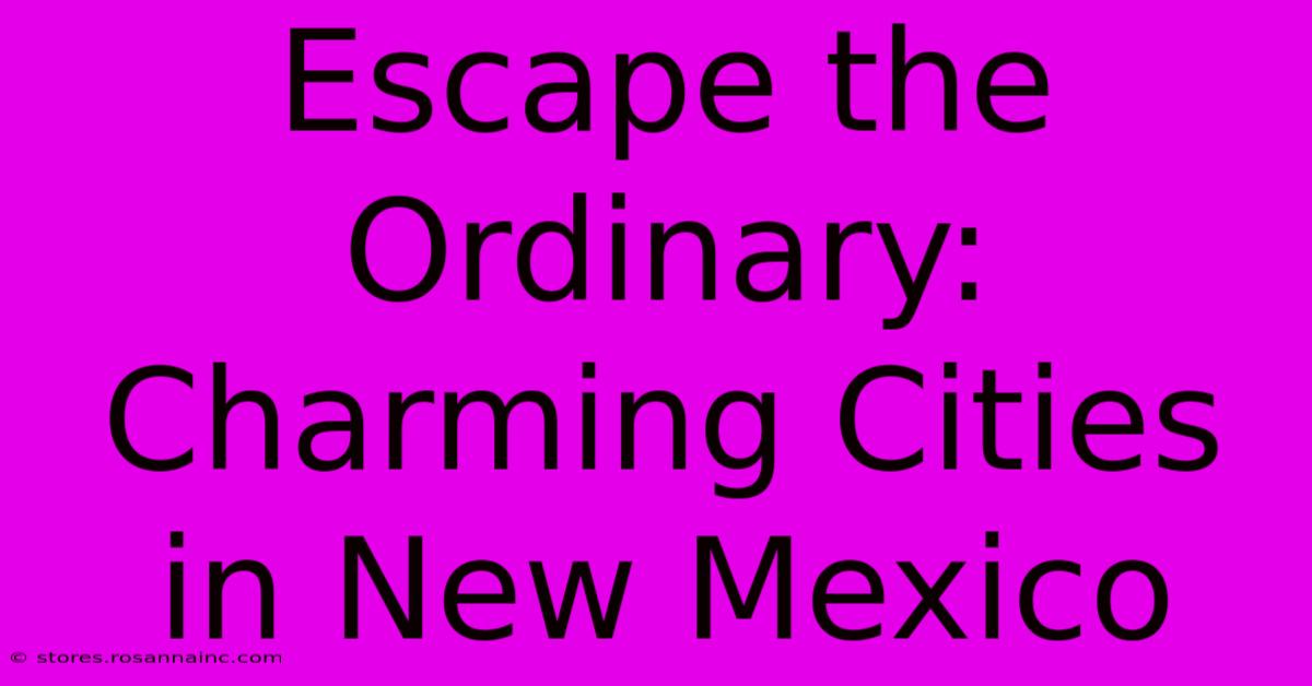 Escape The Ordinary: Charming Cities In New Mexico