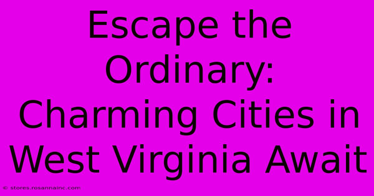 Escape The Ordinary: Charming Cities In West Virginia Await