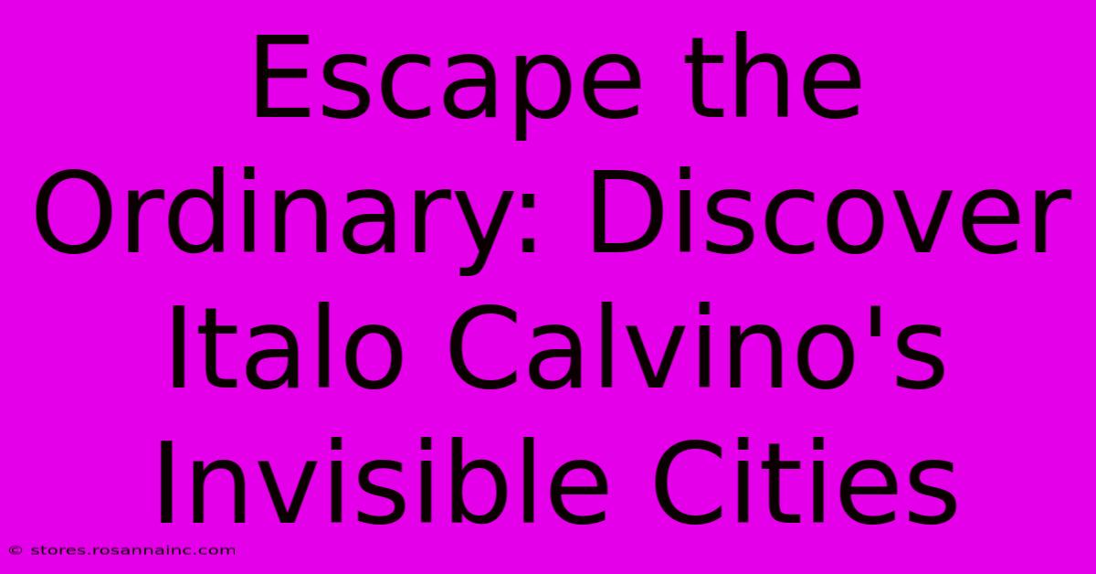 Escape The Ordinary: Discover Italo Calvino's Invisible Cities