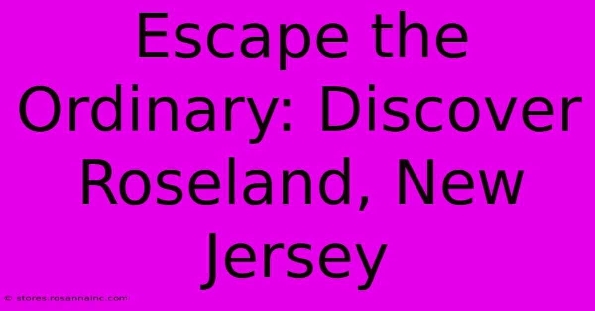 Escape The Ordinary: Discover Roseland, New Jersey