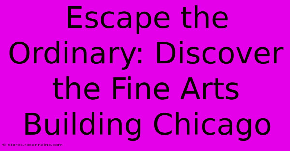 Escape The Ordinary: Discover The Fine Arts Building Chicago