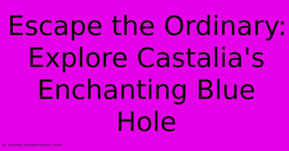 Escape The Ordinary: Explore Castalia's Enchanting Blue Hole