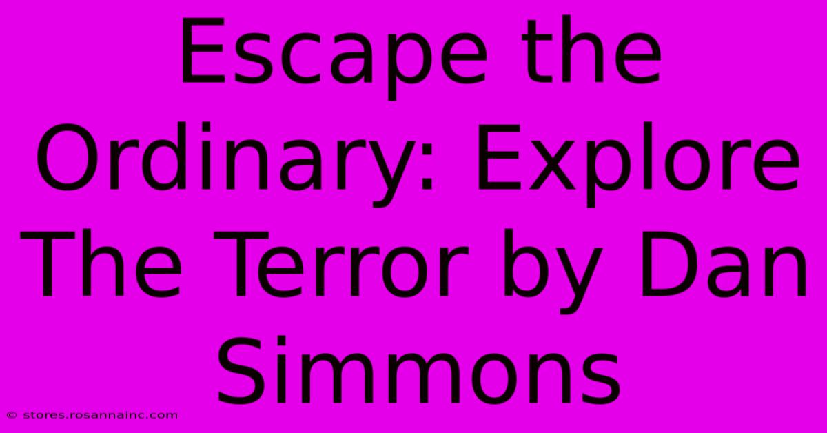 Escape The Ordinary: Explore The Terror By Dan Simmons