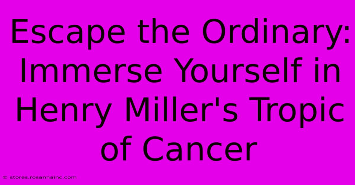 Escape The Ordinary: Immerse Yourself In Henry Miller's Tropic Of Cancer