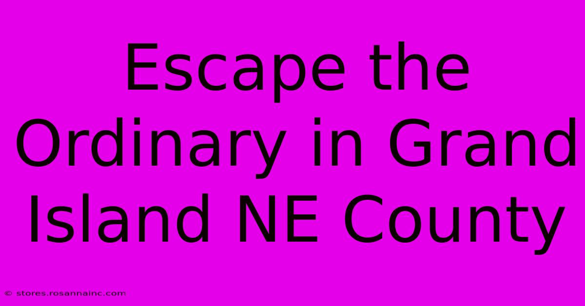 Escape The Ordinary In Grand Island NE County