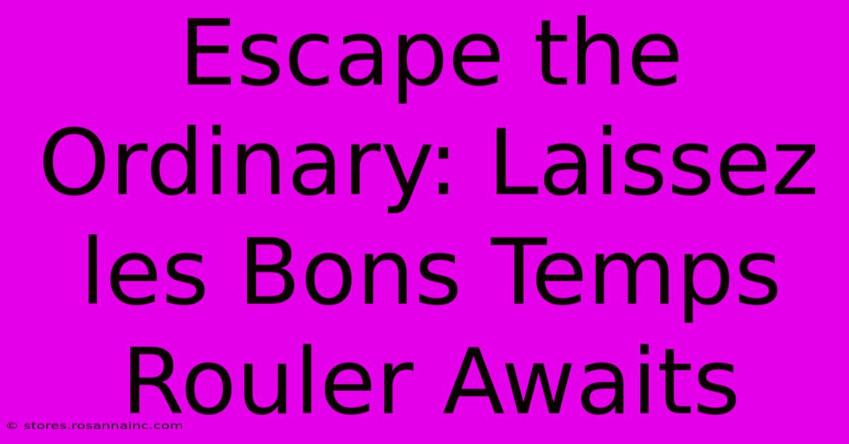 Escape The Ordinary: Laissez Les Bons Temps Rouler Awaits