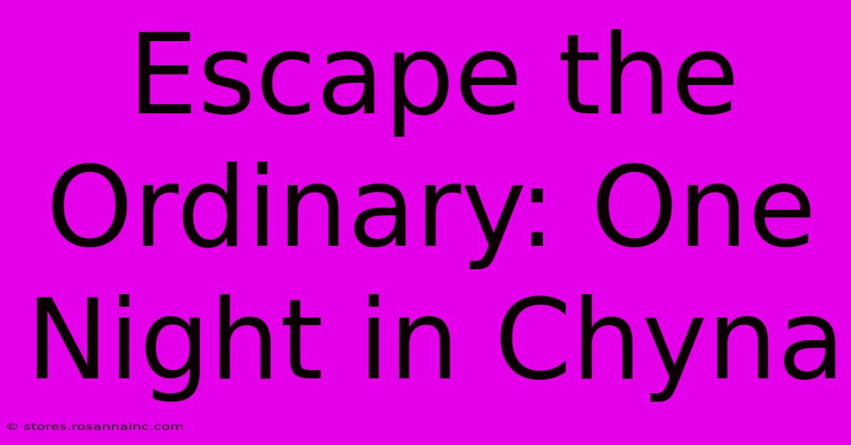 Escape The Ordinary: One Night In Chyna