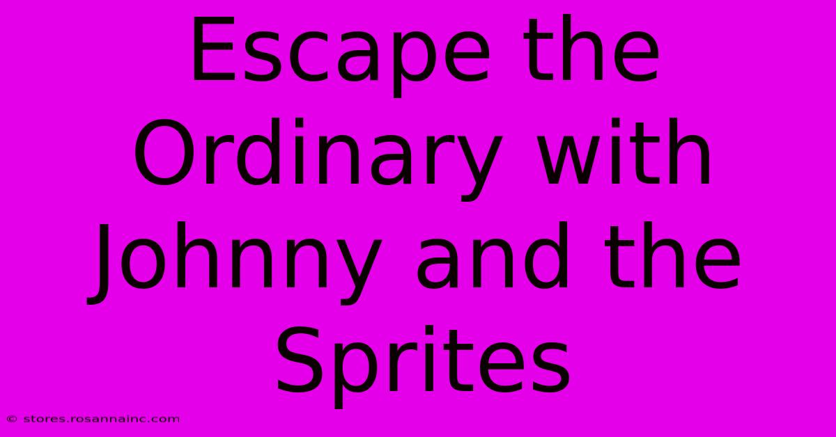 Escape The Ordinary With Johnny And The Sprites