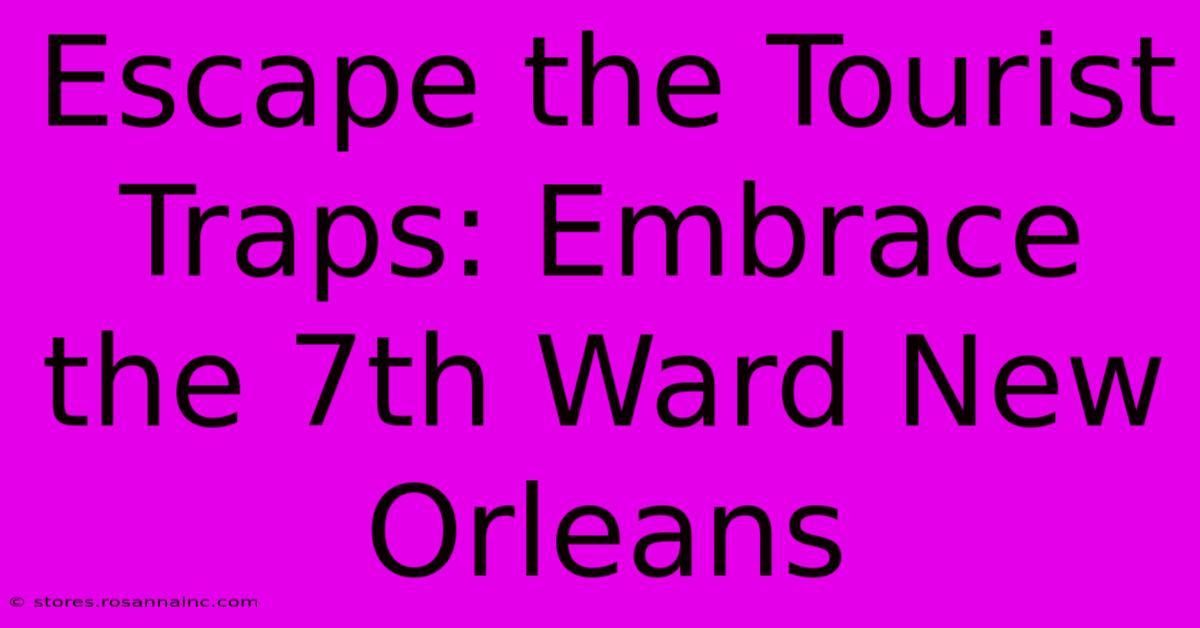 Escape The Tourist Traps: Embrace The 7th Ward New Orleans