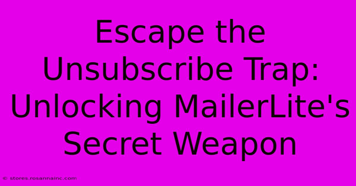 Escape The Unsubscribe Trap: Unlocking MailerLite's Secret Weapon