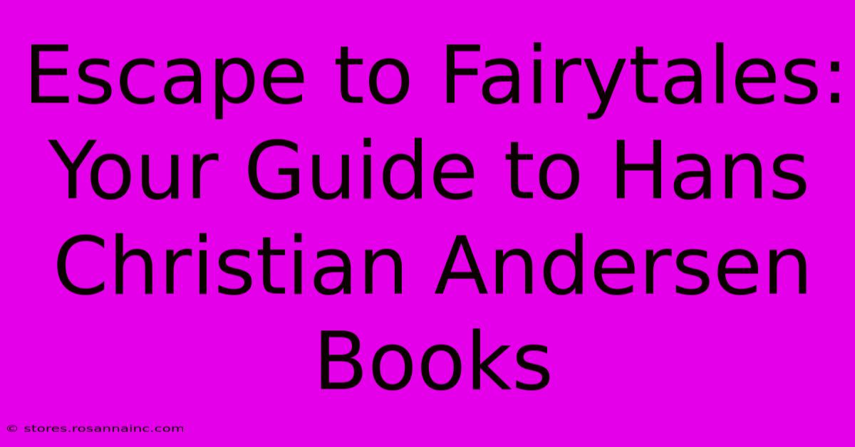 Escape To Fairytales: Your Guide To Hans Christian Andersen Books