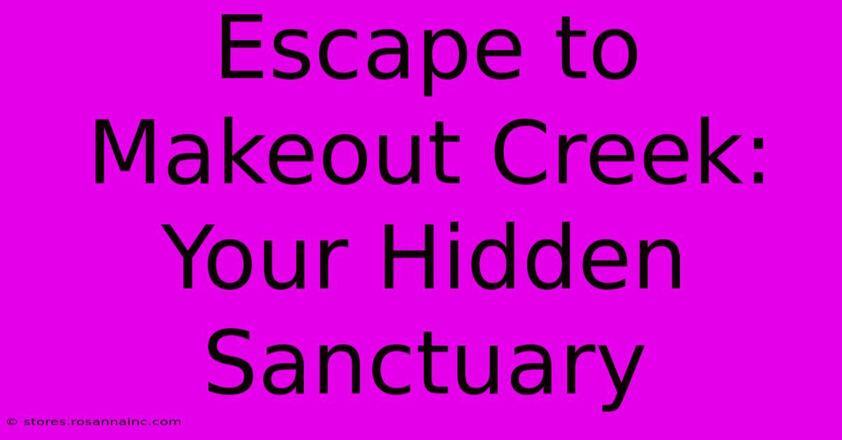 Escape To Makeout Creek: Your Hidden Sanctuary