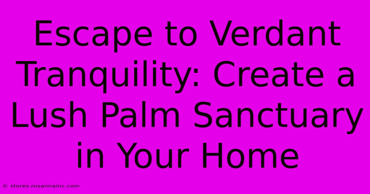 Escape To Verdant Tranquility: Create A Lush Palm Sanctuary In Your Home