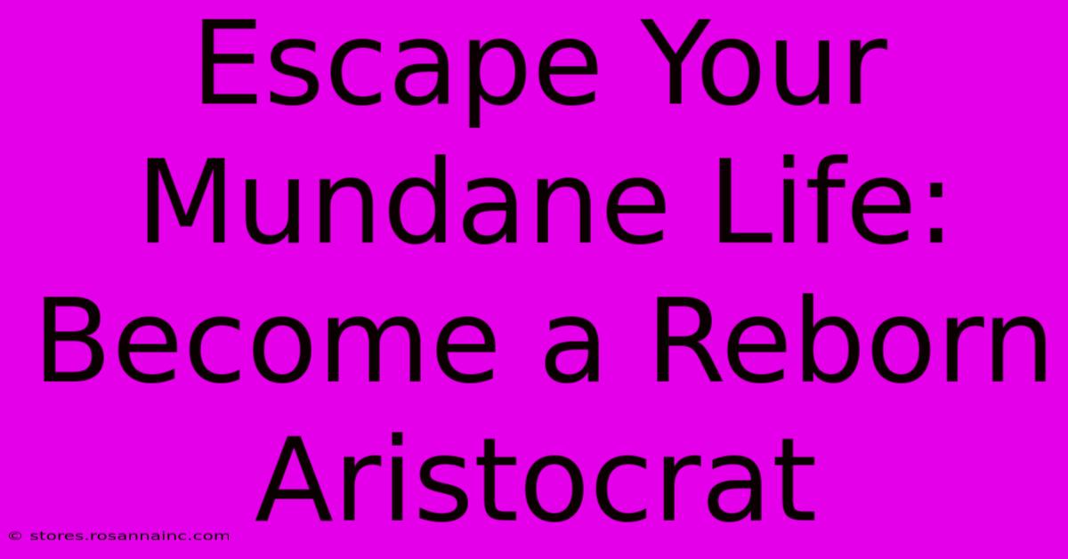 Escape Your Mundane Life: Become A Reborn Aristocrat