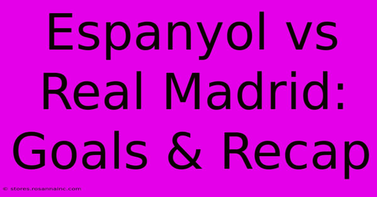 Espanyol Vs Real Madrid: Goals & Recap