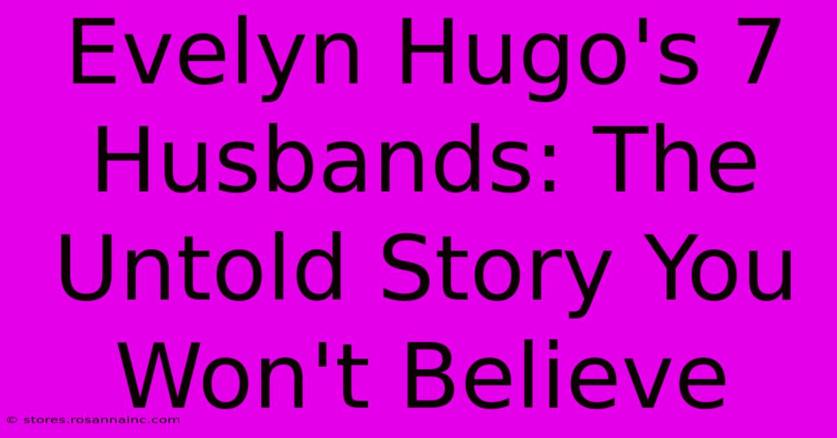 Evelyn Hugo's 7 Husbands: The Untold Story You Won't Believe