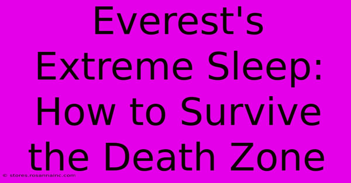 Everest's Extreme Sleep: How To Survive The Death Zone