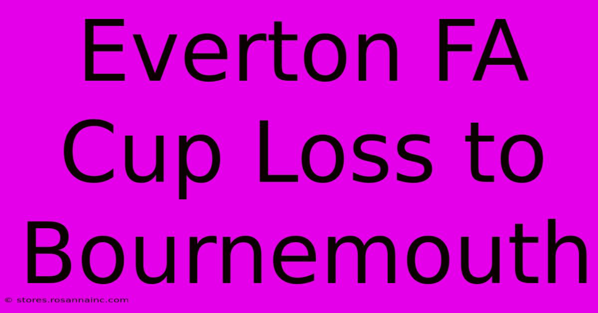 Everton FA Cup Loss To Bournemouth