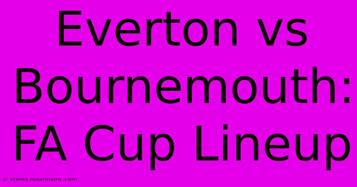 Everton Vs Bournemouth: FA Cup Lineup