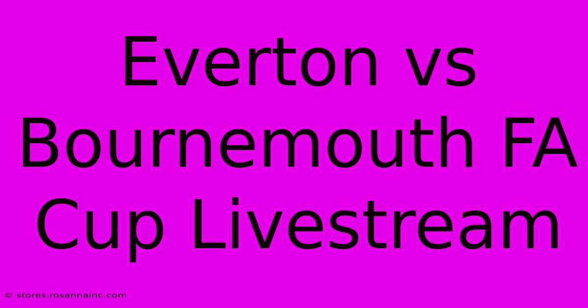 Everton Vs Bournemouth FA Cup Livestream