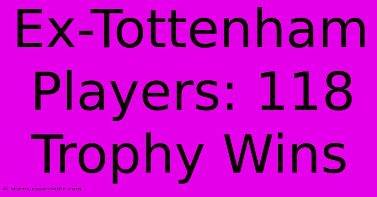 Ex-Tottenham Players: 118 Trophy Wins