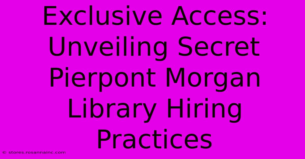 Exclusive Access: Unveiling Secret Pierpont Morgan Library Hiring Practices