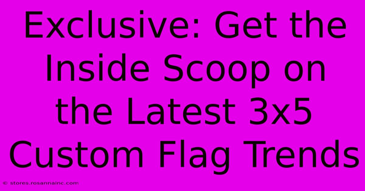 Exclusive: Get The Inside Scoop On The Latest 3x5 Custom Flag Trends