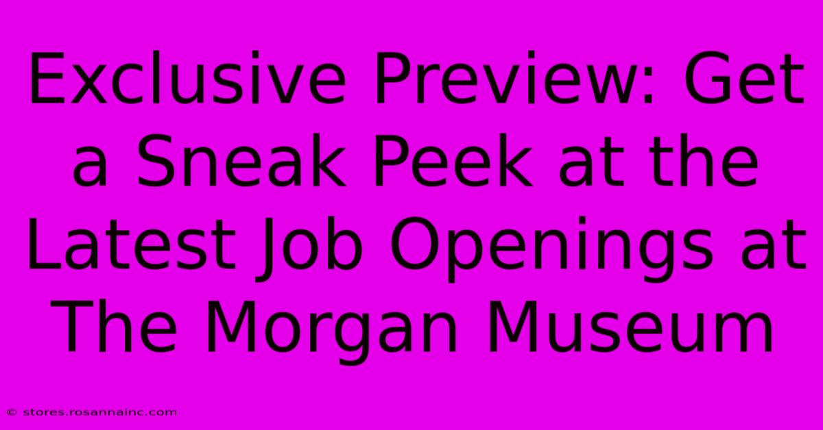 Exclusive Preview: Get A Sneak Peek At The Latest Job Openings At The Morgan Museum