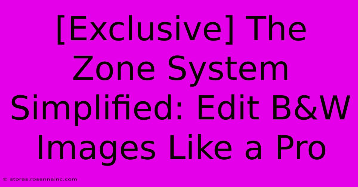 [Exclusive] The Zone System Simplified: Edit B&W Images Like A Pro