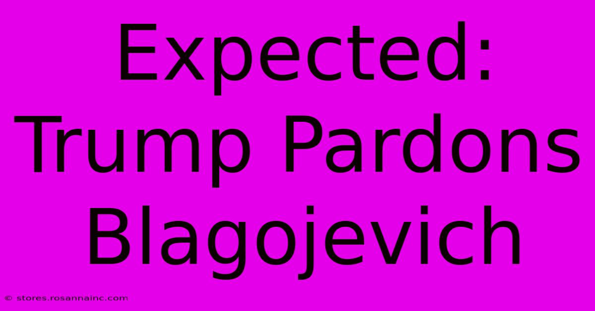 Expected: Trump Pardons Blagojevich