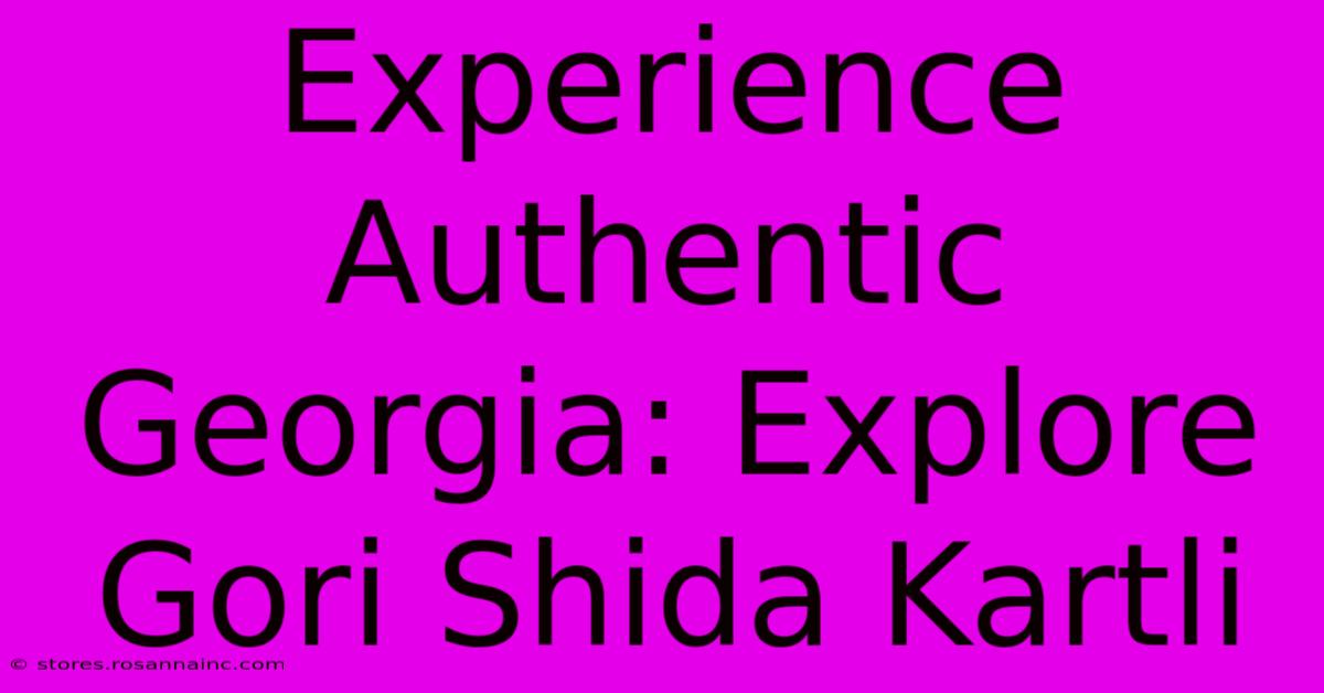 Experience Authentic Georgia: Explore Gori Shida Kartli