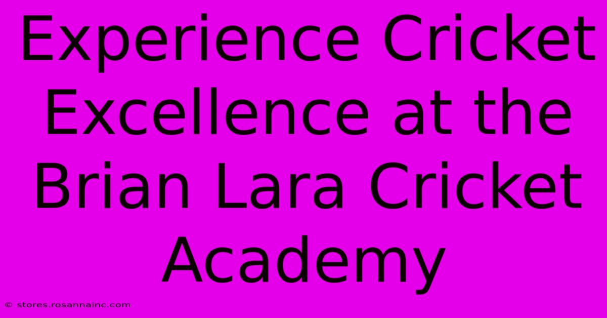 Experience Cricket Excellence At The Brian Lara Cricket Academy