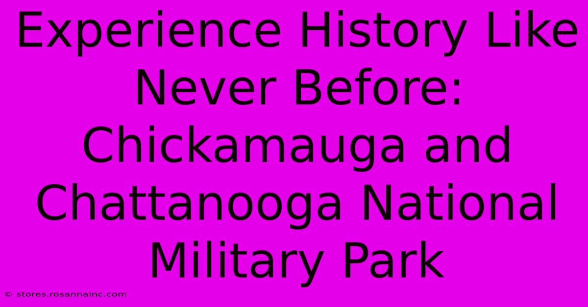 Experience History Like Never Before: Chickamauga And Chattanooga National Military Park