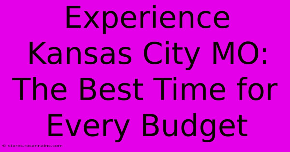 Experience Kansas City MO: The Best Time For Every Budget