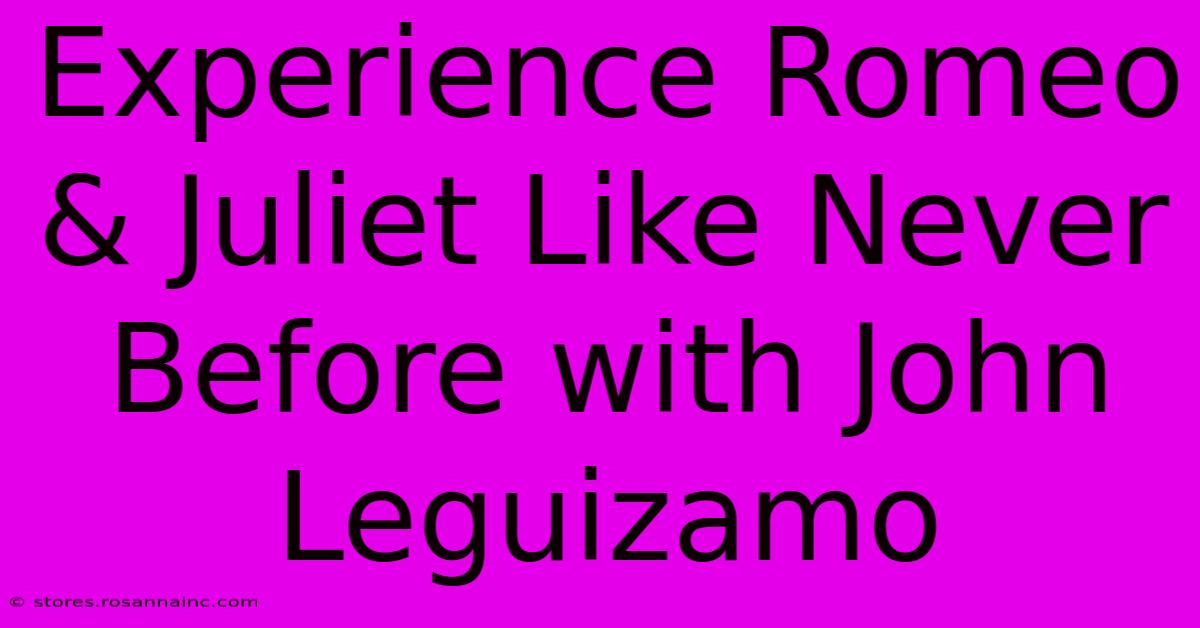 Experience Romeo & Juliet Like Never Before With John Leguizamo