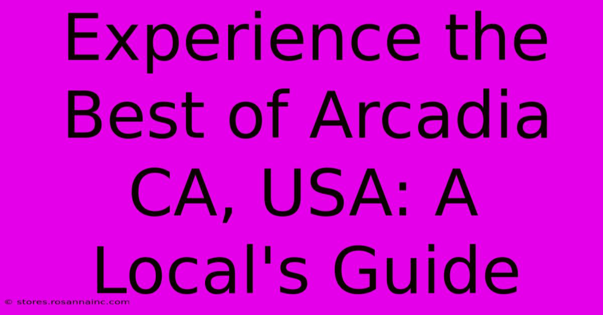 Experience The Best Of Arcadia CA, USA: A Local's Guide