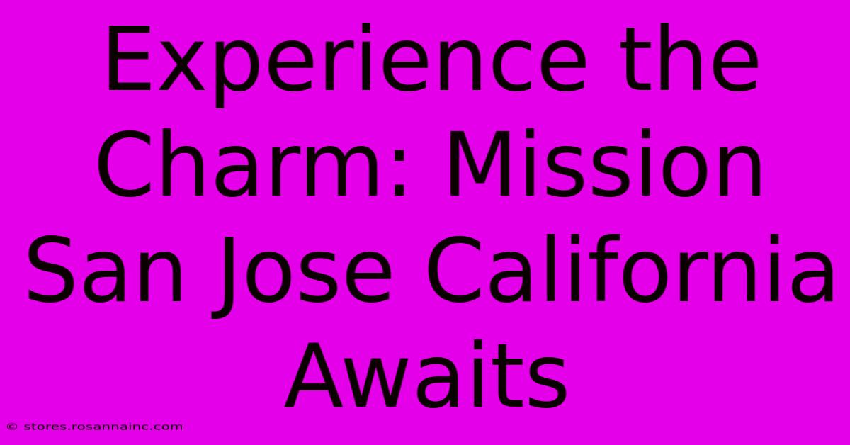 Experience The Charm: Mission San Jose California Awaits