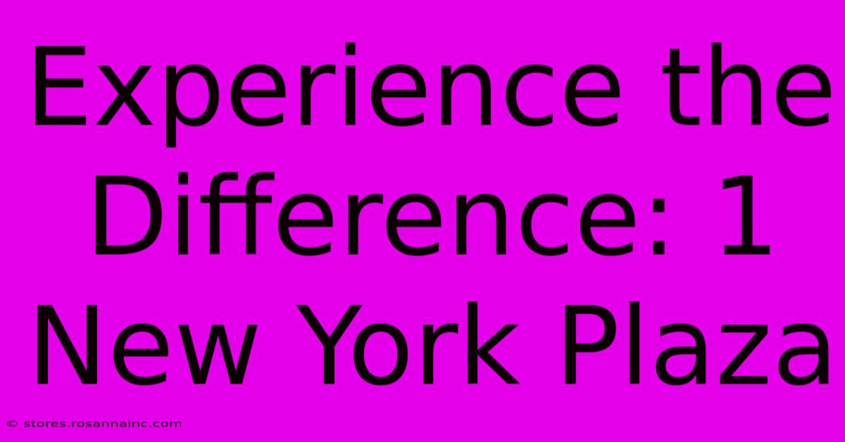 Experience The Difference: 1 New York Plaza